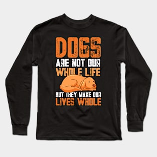 Dogs are not our whole life, but they make our lives whole Long Sleeve T-Shirt